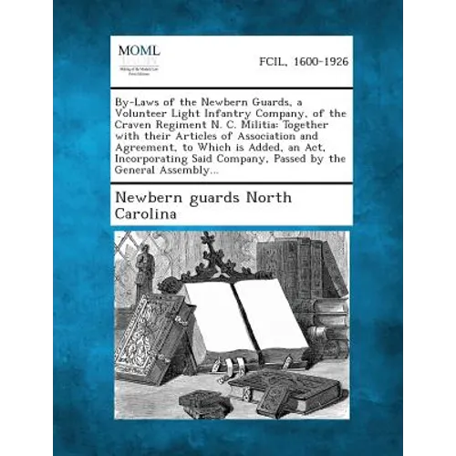 By-Laws of the Newbern Guards, a Volunteer Light Infantry Company, of the Craven Regiment N. C. Militia: Together with Their Articles of Association a