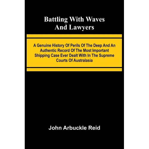 Battling with waves and lawyers: A genuine history of perils of the deep and an authentic record of the most important shipping case ever dealt with i