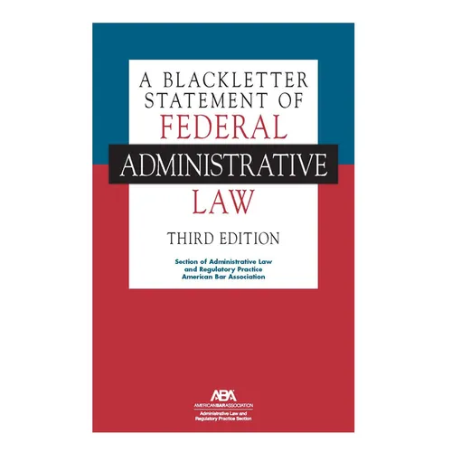 A Blackletter Statement of Federal Administrative Law, Third Edition