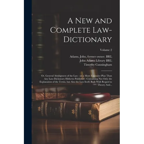 A New and Complete Law-dictionary: Or, General Abridgment of the Law: on a More Extensive Plan Than Any Law-dictionary Hitherto Published: Containing