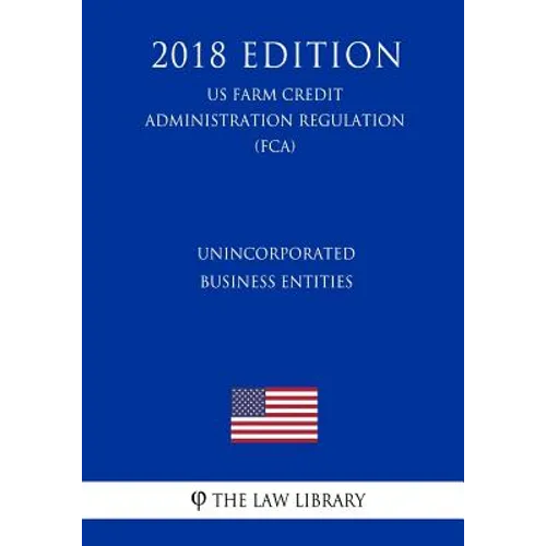 Unincorporated Business Entities (US Farm Credit Administration Regulation) (FCA) (2018 Edition)