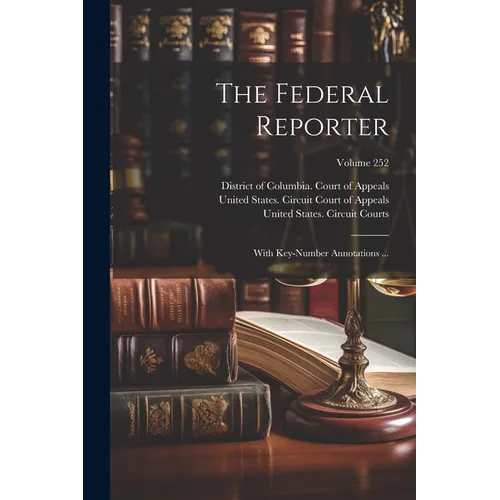 The Federal Reporter: With Key-number Annotations ...; Volume 252