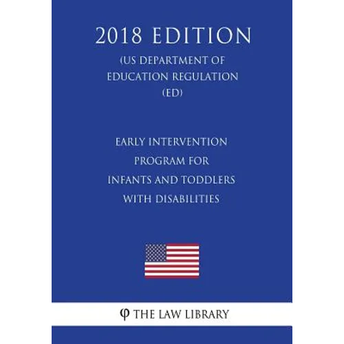 Early Intervention Program for Infants and Toddlers With Disabilities (US Department of Education Regulation) (ED) (2018 Edition)
