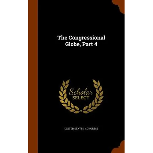 The Congressional Globe, Part 4