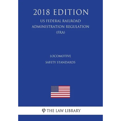 Locomotive Safety Standards (US Federal Railroad Administration Regulation) (FRA) (2018 Edition)