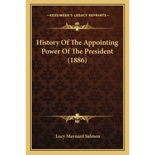 History Of The Appointing Power Of The President (1886)
