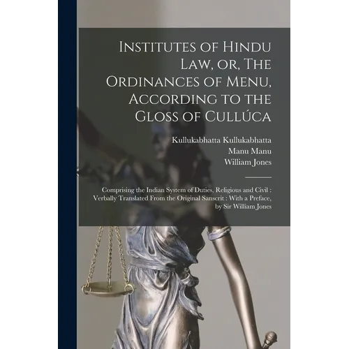 Institutes of Hindu law, or, The Ordinances of Menu, According to the Gloss of Cullúca: Comprising the Indian System of Duties, Religious and Civil: V - Paperback