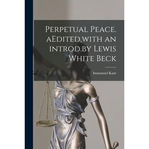 Perpetual Peace. AEdited, with an Introd.by Lewis White Beck - Paperback