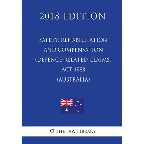 Safety, Rehabilitation and Compensation (Defence-related Claims) Act 1988 (Australia) (2018 Edition)