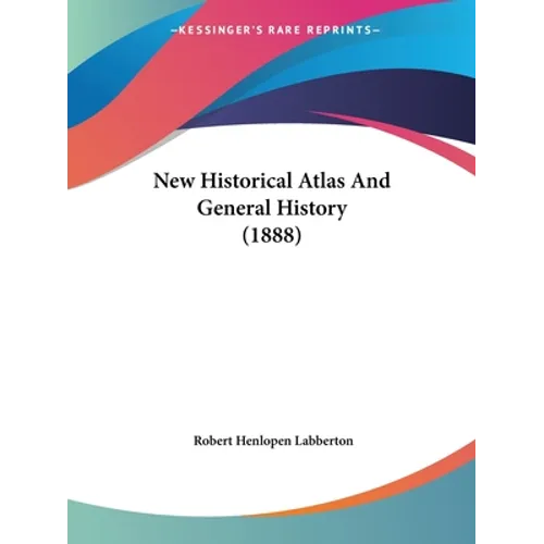 New Historical Atlas And General History (1888)