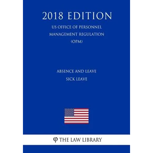 Absence and Leave - Sick Leave (US Office of Personnel Management Regulation) (OPM) (2018 Edition)