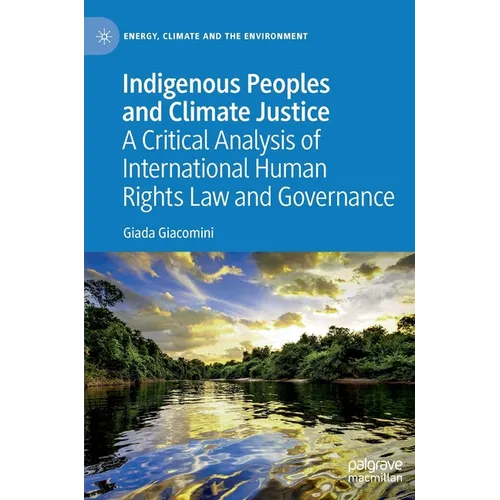 Indigenous Peoples and Climate Justice: A Critical Analysis of International Human Rights Law and Governance