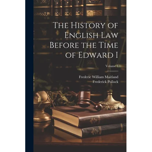 The History of English Law Before the Time of Edward I; Volume 1