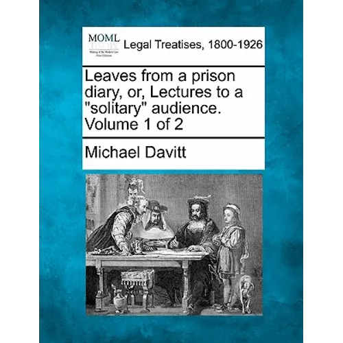 Leaves from a Prison Diary, Or, Lectures to a Solitary Audience. Volume 1 of 2