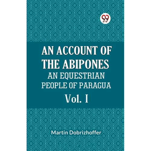 An Account Of The Abipones An Equestrian People Of Paraguay Vol. I - Paperback