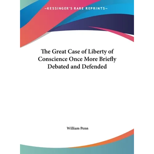 The Great Case of Liberty of Conscience Once More Briefly Debated and Defended