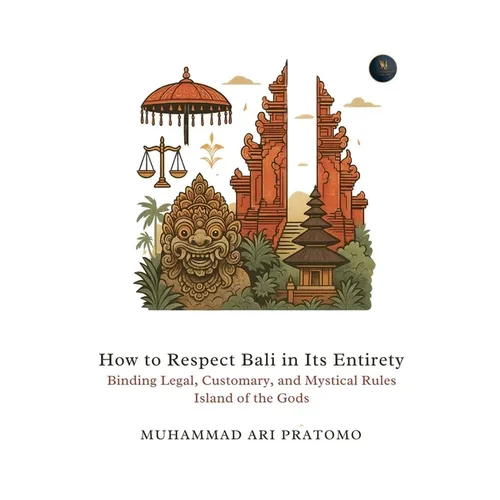 How to Respect Bali in Its Entirety Binding Legal, Customary, and Mystical Rules Island of the Gods