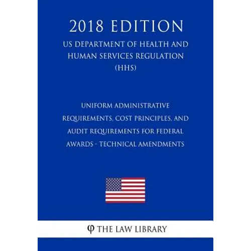 Uniform Administrative Requirements, Cost Principles, and Audit Requirements for Federal Awards - Technical Amendments (US Department of Health and Hu