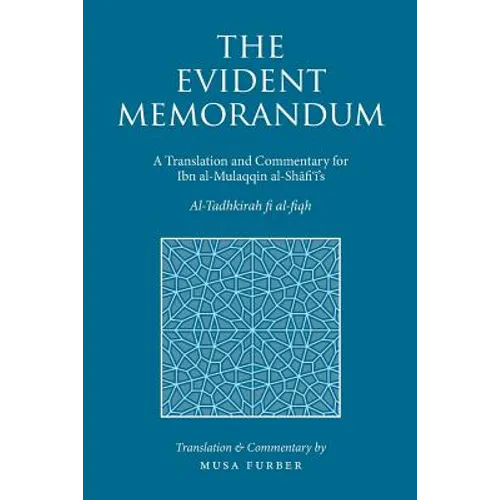 The Evident Memorandum: A Translation and Commentary for Ibn al-Mulaqqin al-Shāfiʿī's Al-Tadhkirah fi al-fiqh