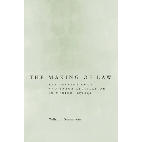 The Making of Law: The Supreme Court and Labor Legislation in Mexico, 1875a 1931