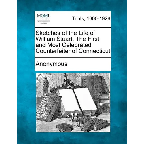 Sketches of the Life of William Stuart, the First and Most Celebrated Counterfeiter of Connecticut - Paperback