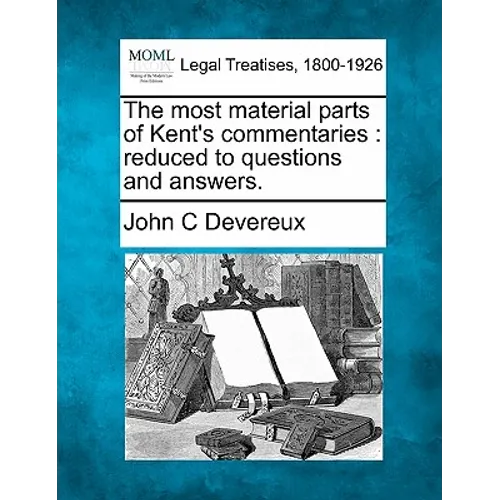 The Most Material Parts of Kent's Commentaries: Reduced to Questions and Answers.