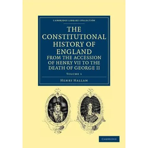 The Constitutional History of England from the Accession of Henry VII to the Death of George II - Volume 1