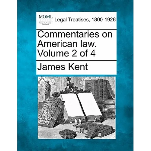 Commentaries on American law. Volume 2 of 4