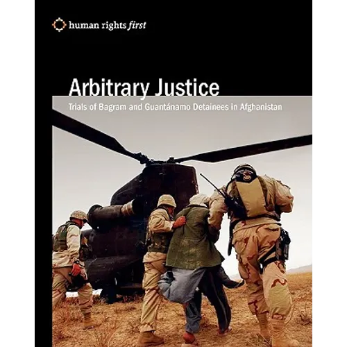 Arbitrary Justice: Trial Of Guantanamo And Bagram Detainees In Afghanistan - Paperback