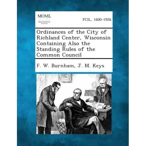 Ordinances of the City of Richland Center, Wisconsin Containing Also the Standing Rules of the Common Council