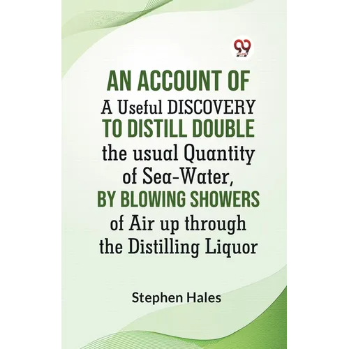An Account Of A Useful Discovery To Distill Double The Usual Quantity Of Sea-Water, By Blowing Showers Of Air Up Through The Distilling Liquor - Paperback