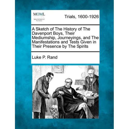 A Sketch of the History of the Davenport Boys, Their Mediumship, Journeyings, and the Manifestations and Tests Given in Their Presence by the Spirits - Paperback
