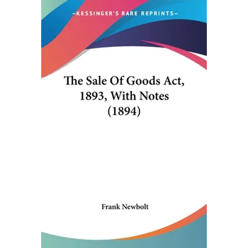 The Sale Of Goods Act, 1893, With Notes (1894)
