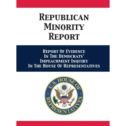 Republican Minority Report: Report Of Evidence In The Democrats' Impeachment Inquiry In The House Of Representatives