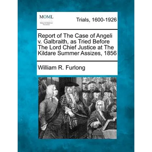 Report of The Case of Angeli v. Galbraith, as Tried Before The Lord Chief Justice at The Kildare Summer Assizes, 1856