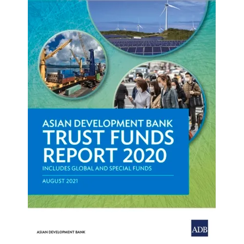 Asian Development Bank Trust Funds Report 2020: Includes Global and Special Funds