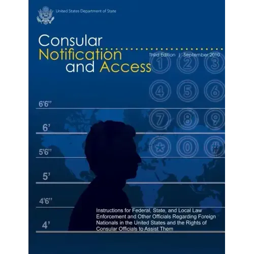 Consular Notification and Access - Third Edition, September 2010: Instructions for Federal, State, and Local Law Enforcement and Other Officials Regar