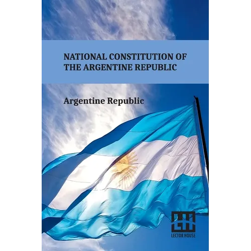 National Constitution Of The Argentine Republic: General Constituent Assembly, City Of Santa Fe, August 22, 1994 - Paperback