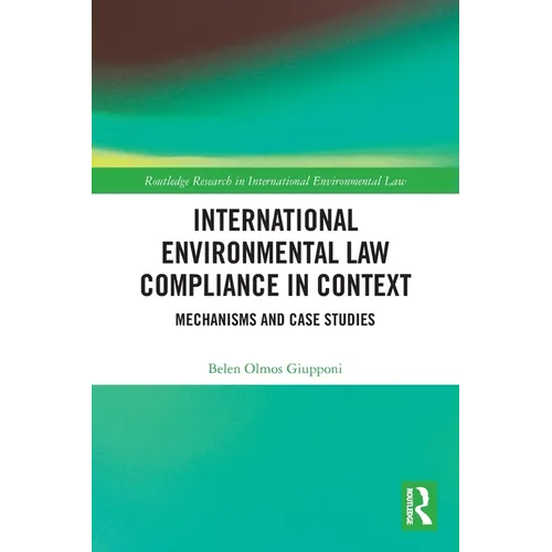 International Environmental Law Compliance in Context: Mechanisms and Case Studies - Paperback