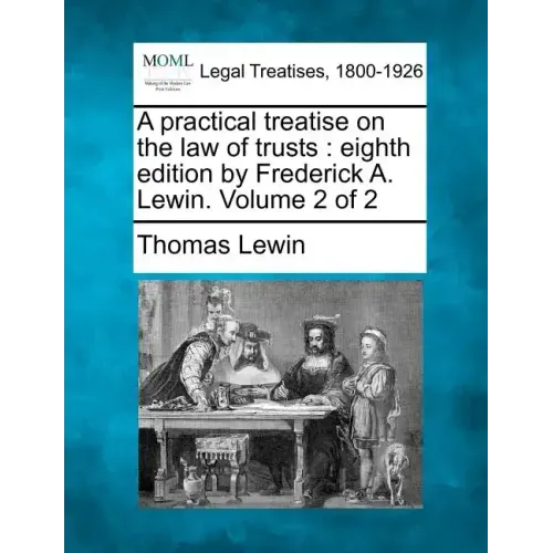 A practical treatise on the law of trusts: eighth edition by Frederick A. Lewin. Volume 2 of 2
