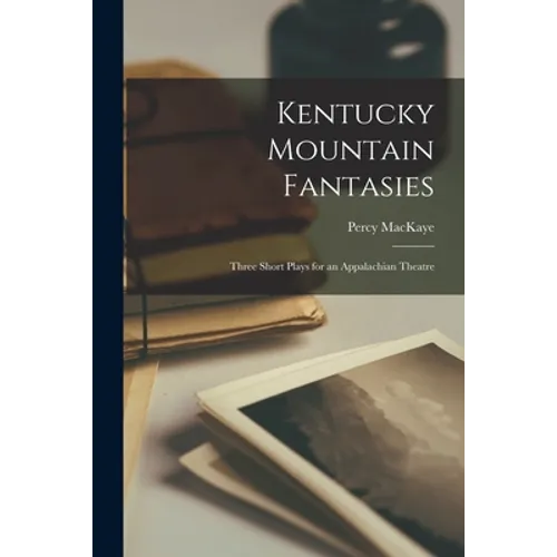 Kentucky Mountain Fantasies: Three Short Plays for an Appalachian Theatre
