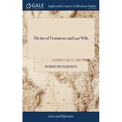 The law of Testaments and Last Wills: ... Compiled by Robert Richardson, ... The Second Edition, With Improvements