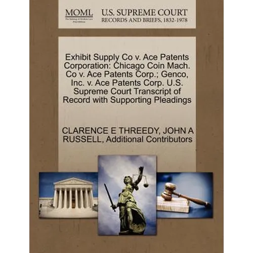 Exhibit Supply Co V. Ace Patents Corporation: Chicago Coin Mach. Co V. Ace Patents Corp.; Genco, Inc. V. Ace Patents Corp. U.S. Supreme Court Transcri