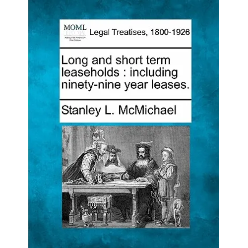 Long and Short Term Leaseholds: Including Ninety-Nine Year Leases.