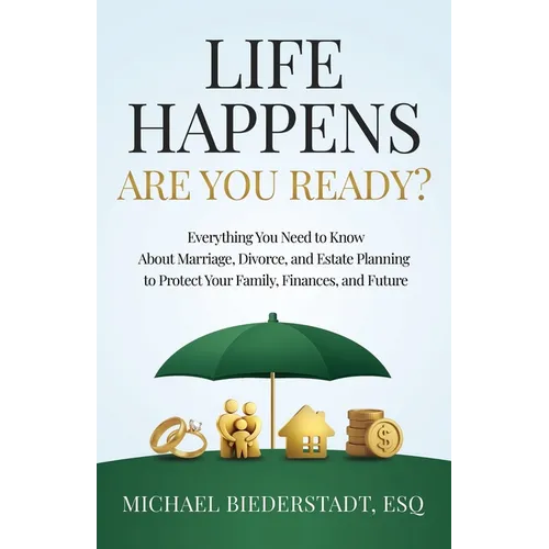 Life Happens. Are You Ready?: Everything You Need to Know About Marriage, Divorce, and Estate Planning to Protect Your Family, Finances, and Future