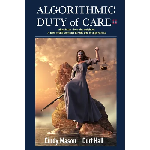 Algorithmic Duty of Care: Algorithm-Love Thy Neighbor A New Social Contract for the Age of Algorithms