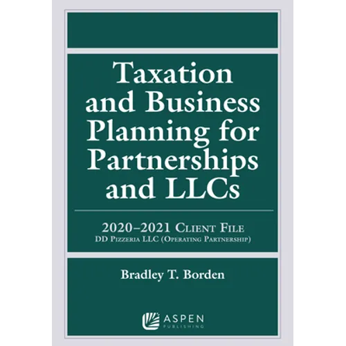 Taxation and Business Planning for Partnerships and LLCs: 2019-2020 Client File