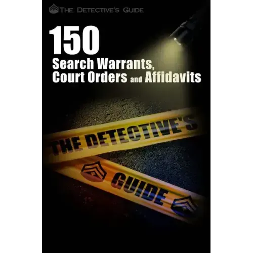 150 Search Warrants, Court Orders, and Affidavits: A Law Enforcement Guide