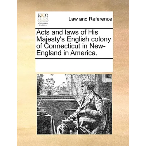 Acts and Laws of His Majesty's English Colony of Connecticut in New-England in America.