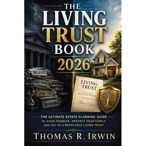 The Living Trust Book 2026: The Ultimate Estate Planning Guide to Avoid Probate, Protect Your Family, and Set Up a Revocable Living Trust